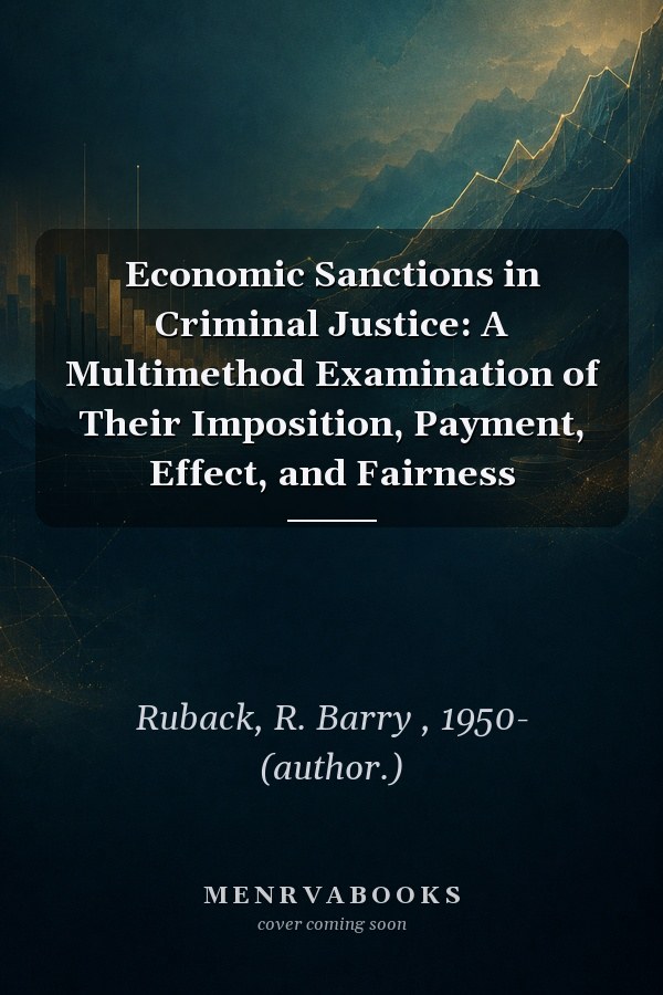 Economic Sanctions in Criminal Justice: A Multimethod Examination of Their Imposition, Payment, Effect, and Fairness