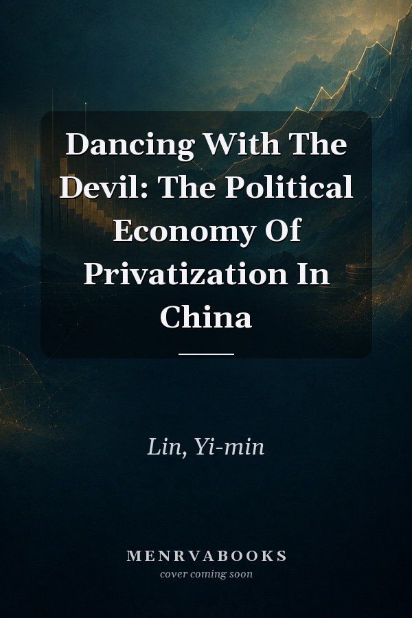 Dancing With The Devil: The Political Economy Of Privatization In China