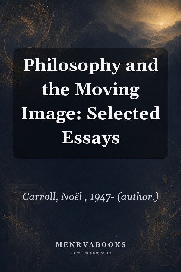 Philosophy and the Moving Image: Selected Essays