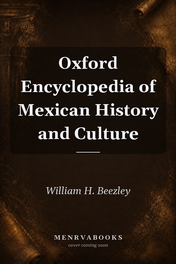 Oxford Encyclopedia of Mexican History and Culture