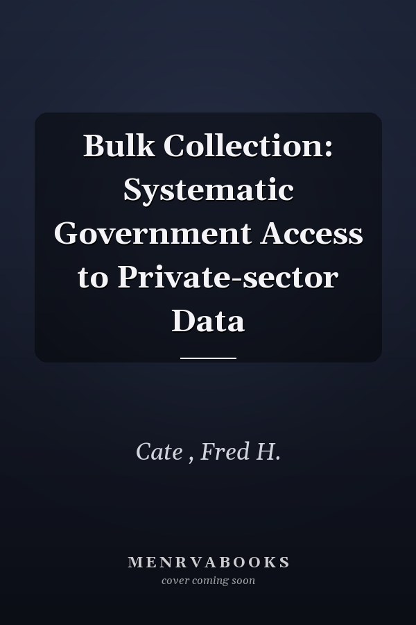 Bulk Collection: Systematic Government Access to Private-sector Data