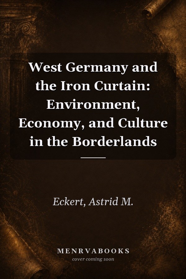 West Germany and the Iron Curtain: Environment, Economy, and Culture in the Borderlands