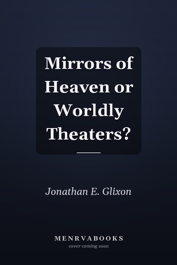 Mirrors of Heaven or Worldly Theaters?