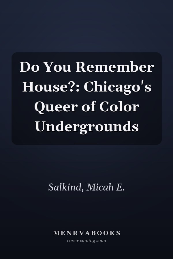 Do You Remember House?: Chicago's Queer of Color Undergrounds