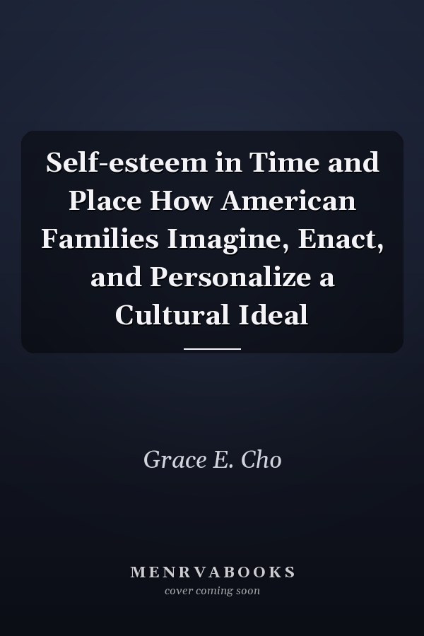 Self-esteem in Time and Place How American Families Imagine, Enact, and Personalize a Cultural Ideal