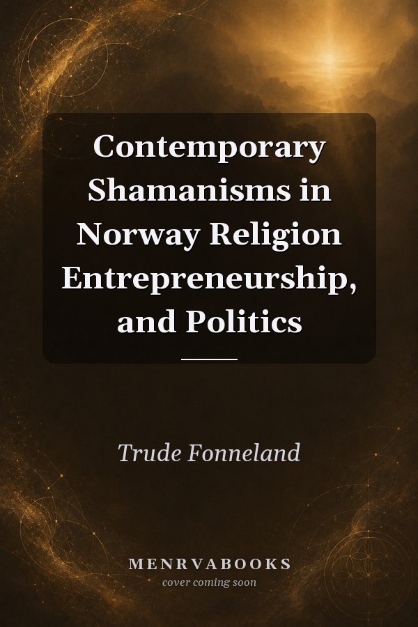 Contemporary Shamanisms in Norway Religion Entrepreneurship, and Politics