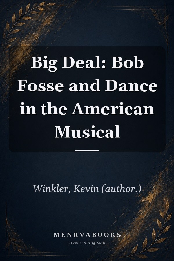Big Deal: Bob Fosse and Dance in the American Musical