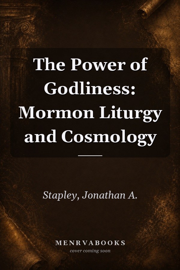 The Power of Godliness: Mormon Liturgy and Cosmology