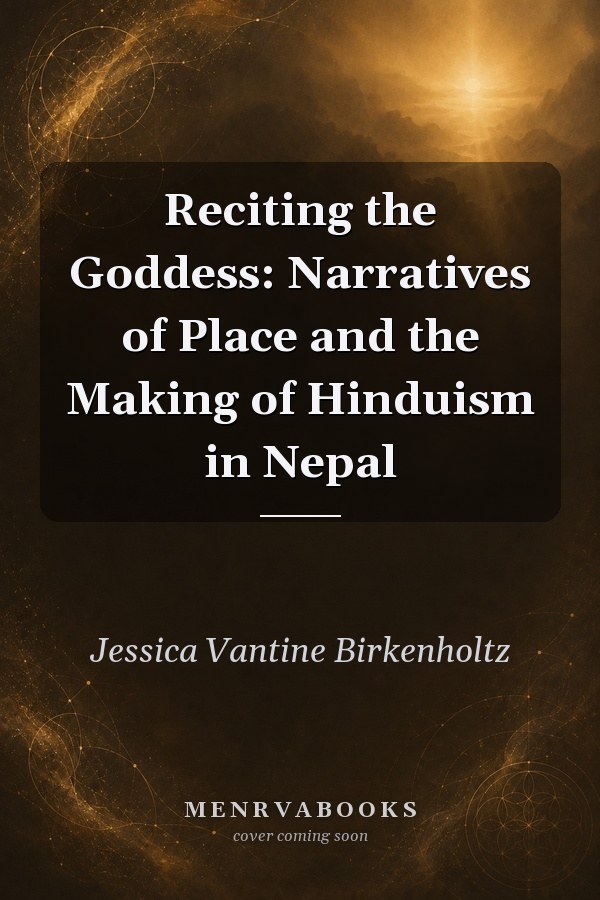 Reciting the Goddess: Narratives of Place and the Making of Hinduism in Nepal