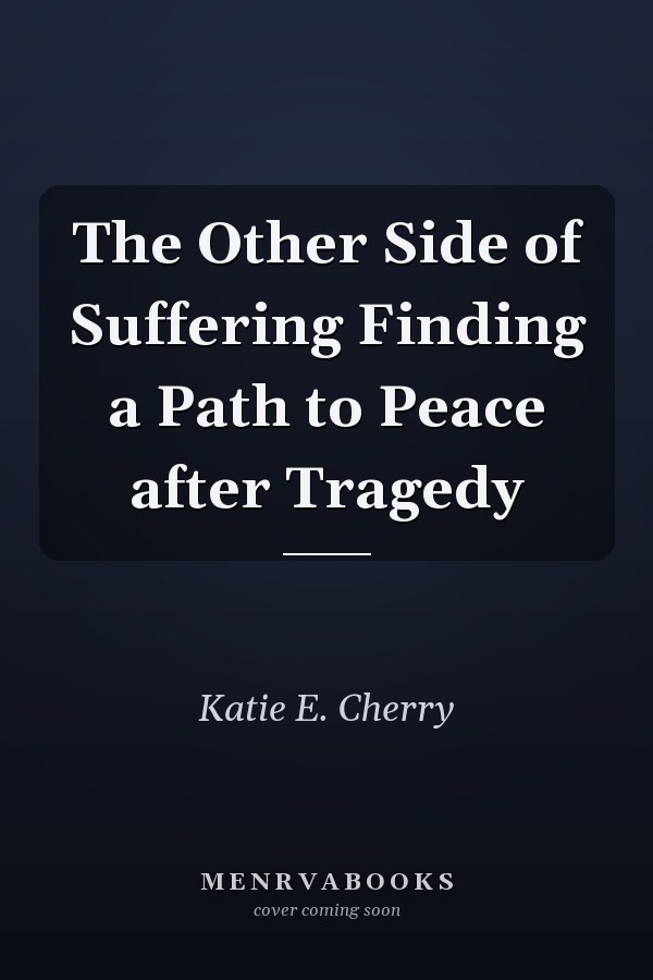 The Other Side of Suffering Finding a Path to Peace after Tragedy