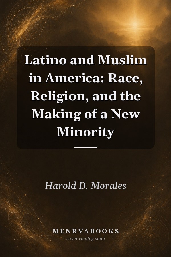 Latino and Muslim in America: Race, Religion, and the Making of a New Minority