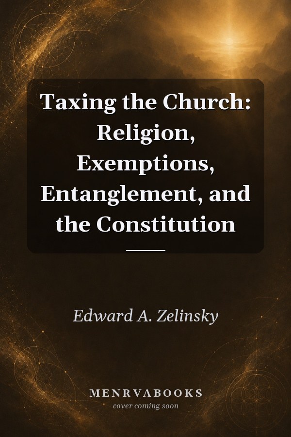 Taxing the Church: Religion, Exemptions, Entanglement, and the Constitution