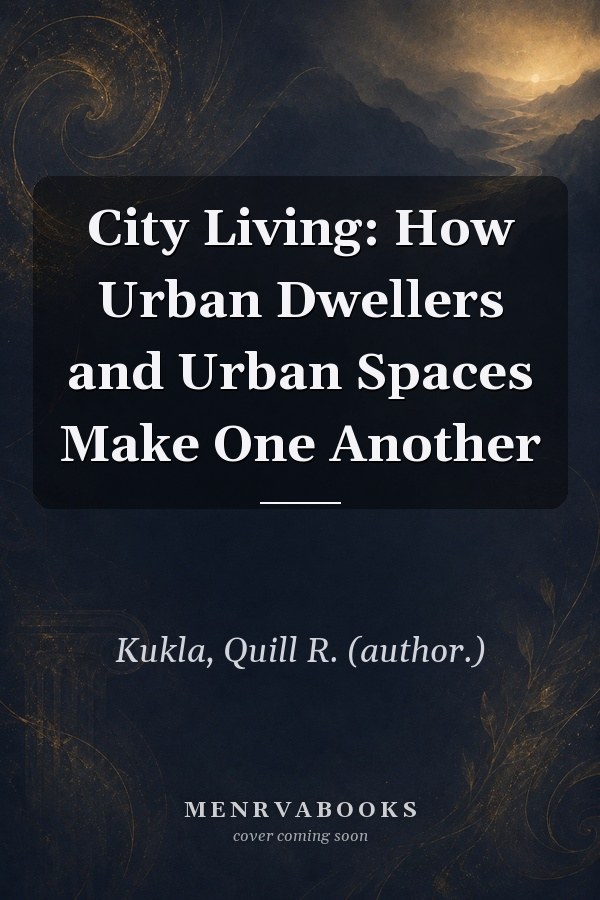 City Living: How Urban Dwellers and Urban Spaces Make One Another