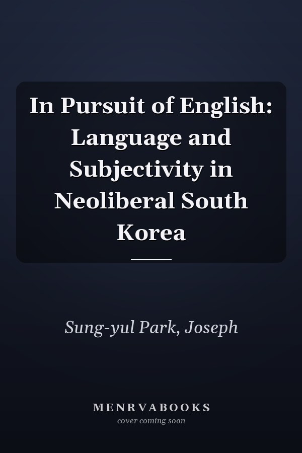 In Pursuit of English: Language and Subjectivity in Neoliberal South Korea