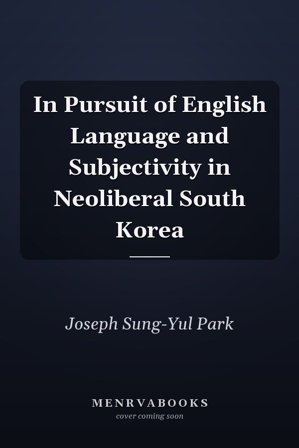 In Pursuit of English Language and Subjectivity in Neoliberal South Korea