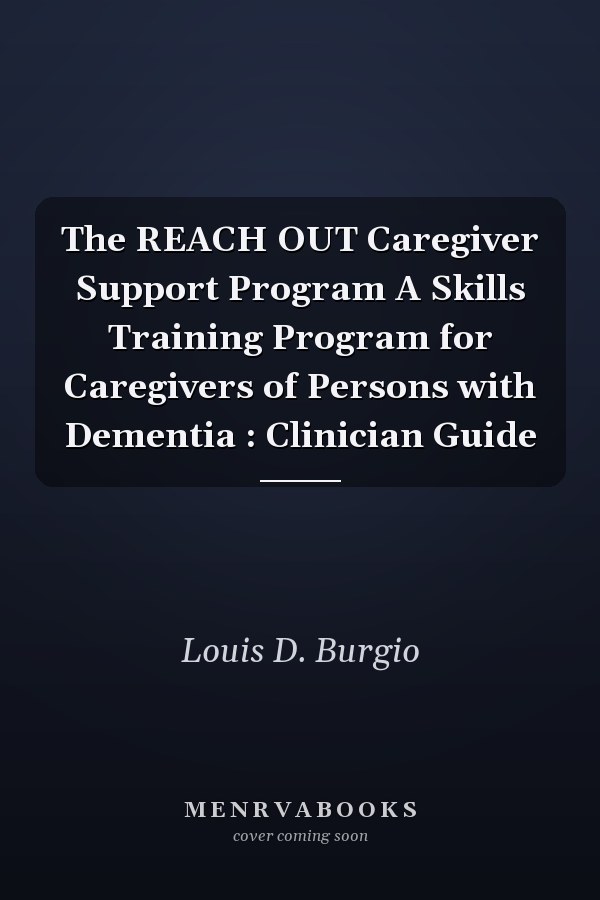 The REACH OUT Caregiver Support Program A Skills Training Program for Caregivers of Persons with Dementia : Clinician Guide