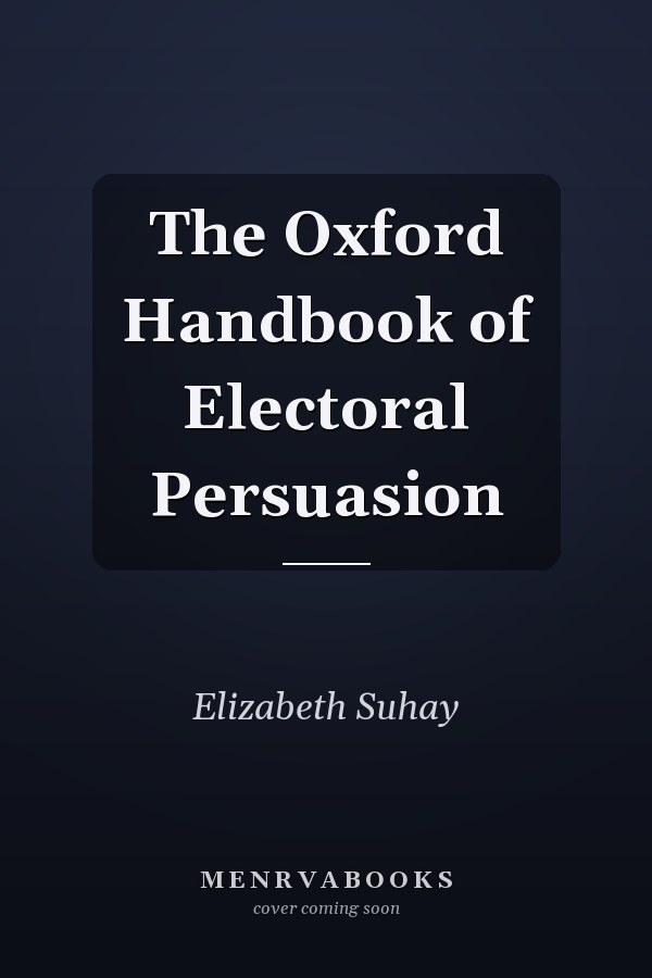 The Oxford Handbook of Electoral Persuasion
