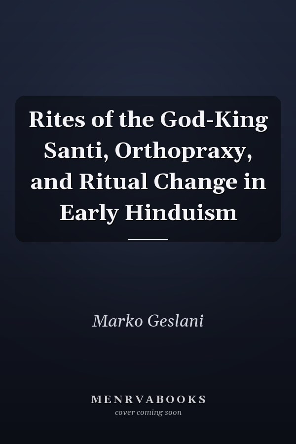 Rites of the God-King Santi, Orthopraxy, and Ritual Change in Early Hinduism