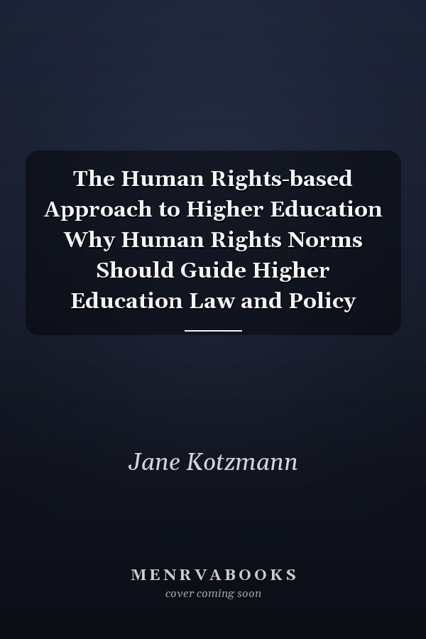 The Human Rights-based Approach to Higher Education Why Human Rights Norms Should Guide Higher Education Law and Policy