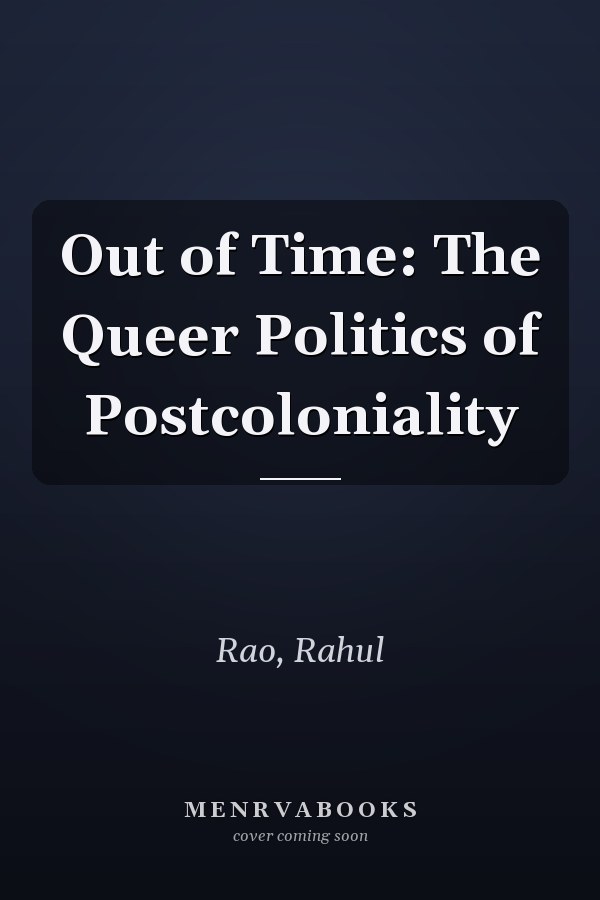Out of Time: The Queer Politics of Postcoloniality