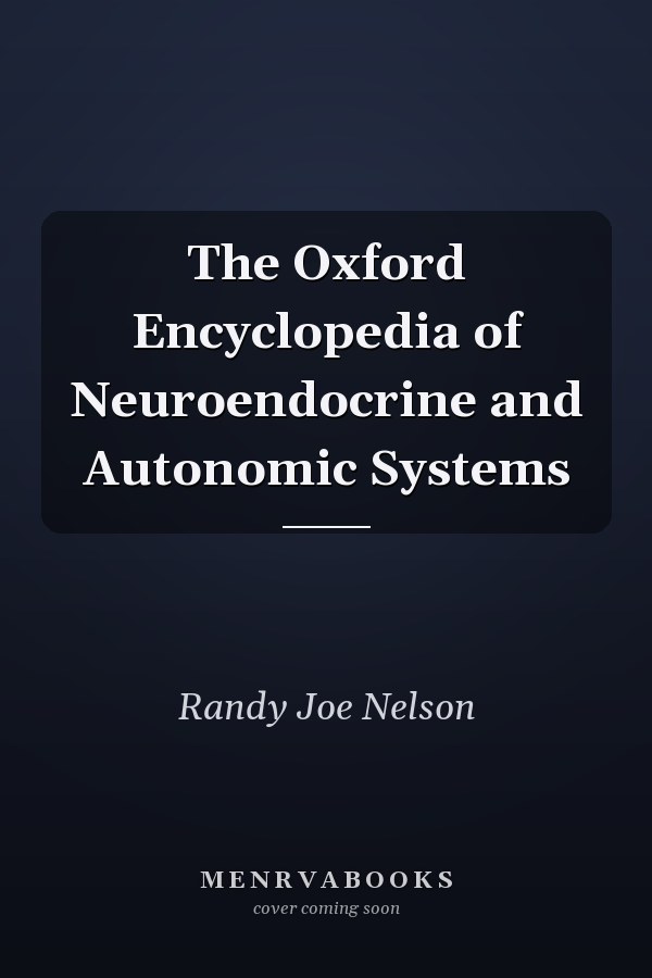 The Oxford Encyclopedia of Neuroendocrine and Autonomic Systems