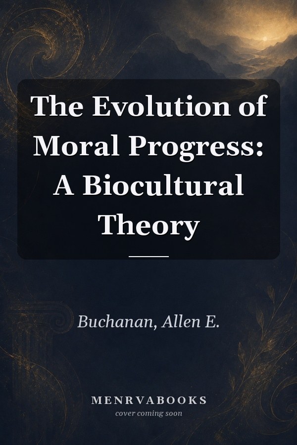 The Evolution of Moral Progress: A Biocultural Theory