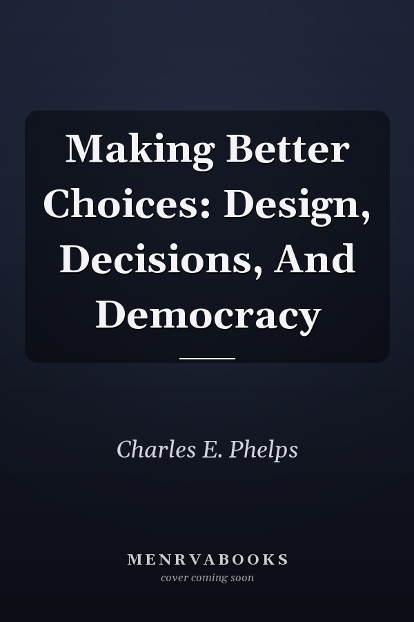 Making Better Choices: Design, Decisions, And Democracy