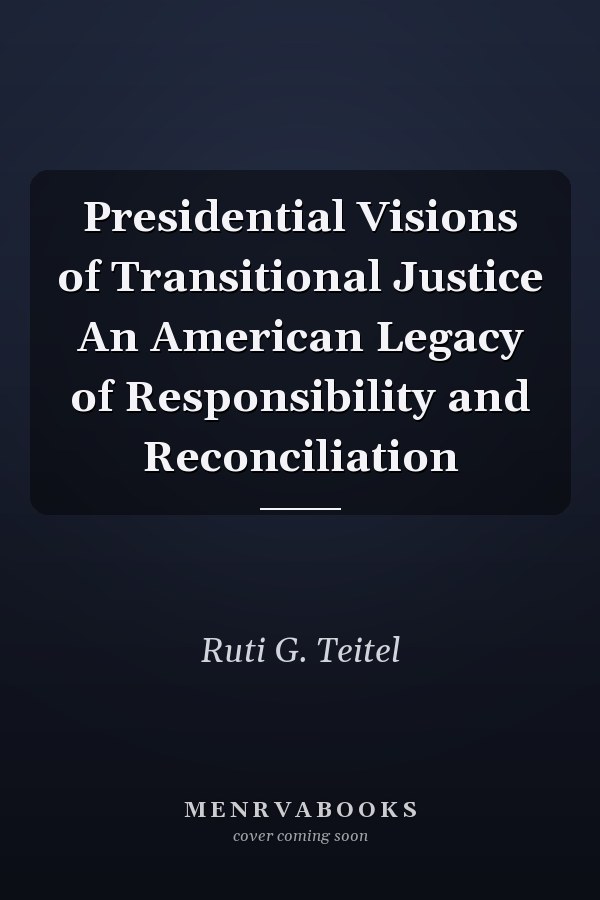 Presidential Visions of Transitional Justice An American Legacy of Responsibility and Reconciliation