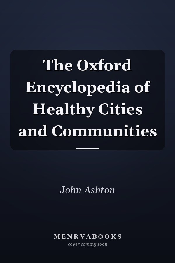 The Oxford Encyclopedia of Healthy Cities and Communities