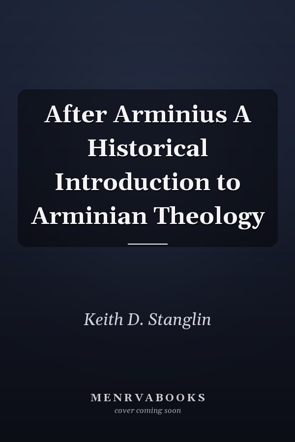 After Arminius A Historical Introduction to Arminian Theology