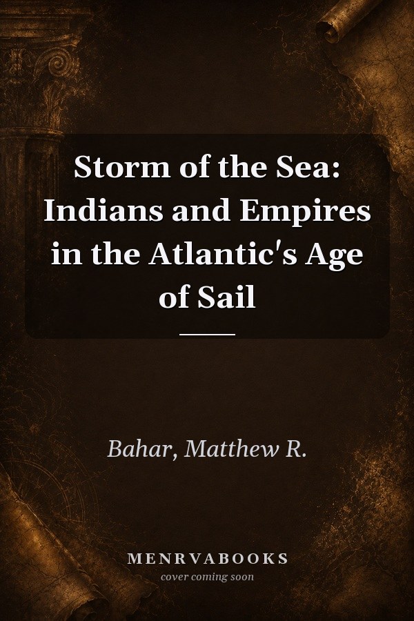 Storm of the Sea: Indians and Empires in the Atlantic's Age of Sail