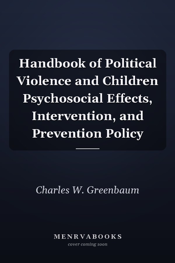 Handbook of Political Violence and Children Psychosocial Effects, Intervention, and Prevention Policy