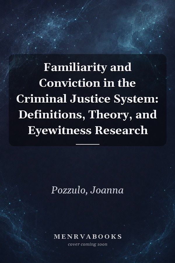 Familiarity and Conviction in the Criminal Justice System: Definitions, Theory, and Eyewitness Research