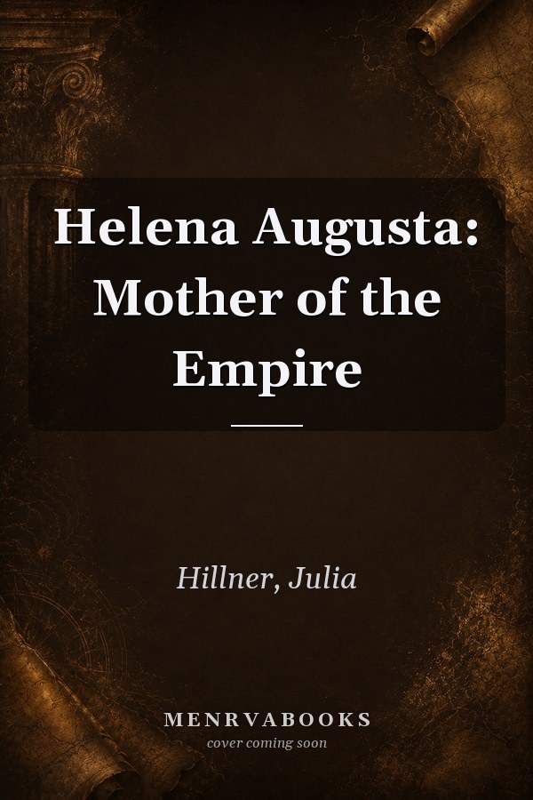 Helena Augusta: Mother of the Empire