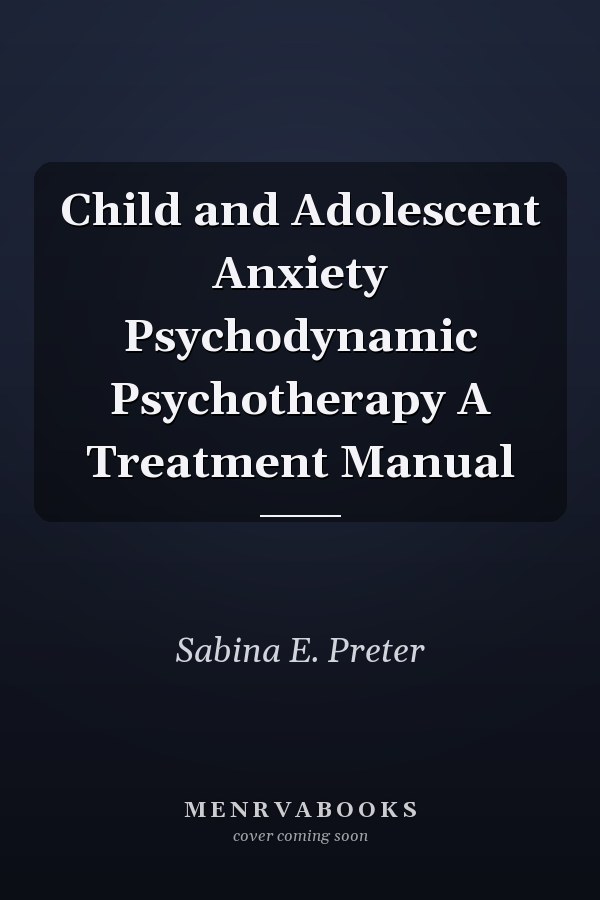Child and Adolescent Anxiety Psychodynamic Psychotherapy A Treatment Manual