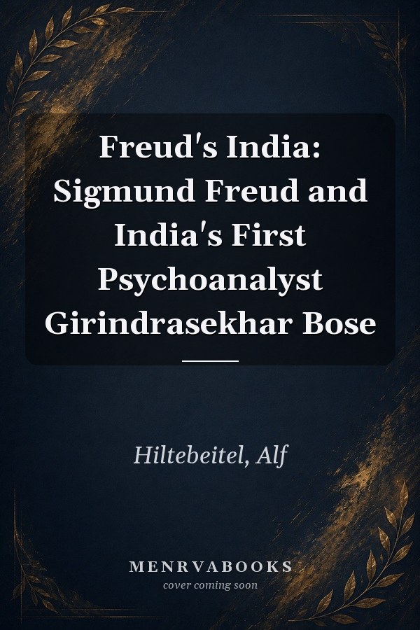 Freud's India: Sigmund Freud and India's First Psychoanalyst Girindrasekhar Bose
