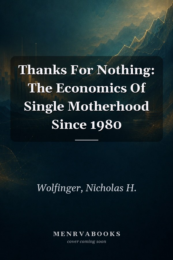 Thanks For Nothing: The Economics Of Single Motherhood Since 1980