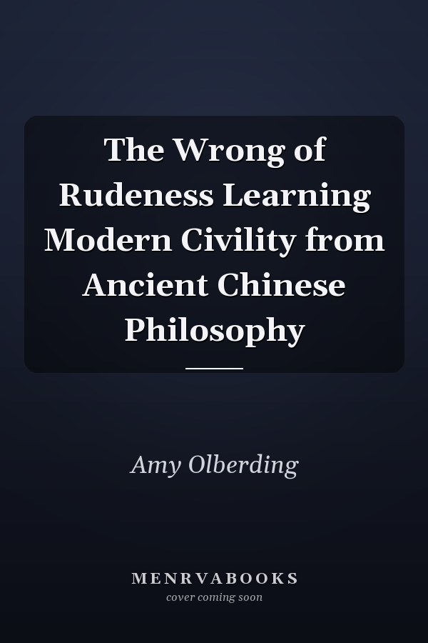 The Wrong of Rudeness Learning Modern Civility from Ancient Chinese Philosophy