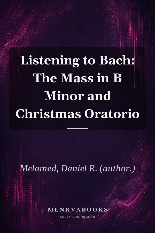 Listening to Bach: The Mass in B Minor and Christmas Oratorio