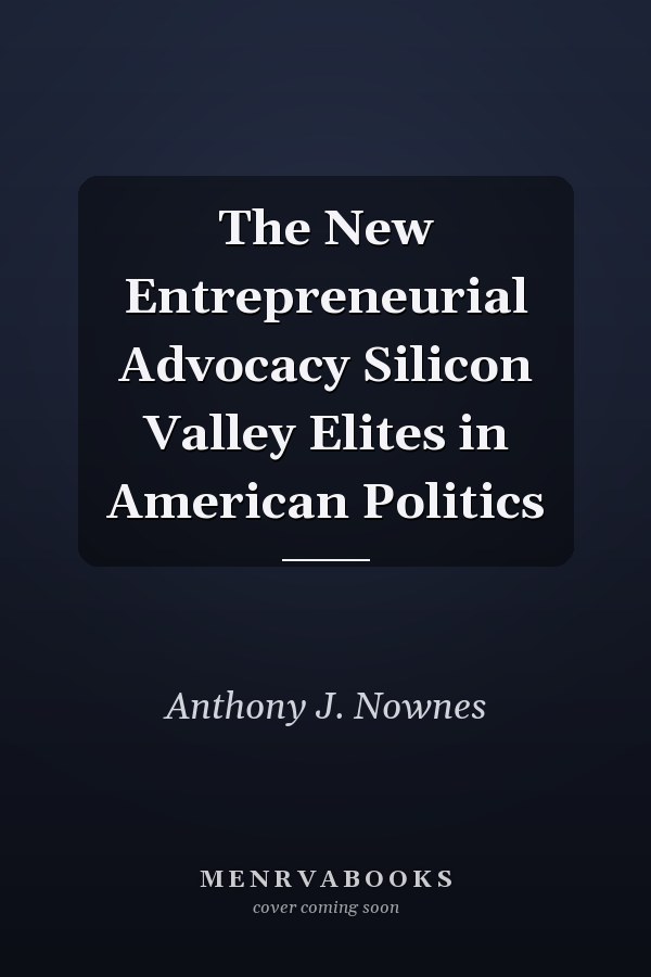 The New Entrepreneurial Advocacy Silicon Valley Elites in American Politics