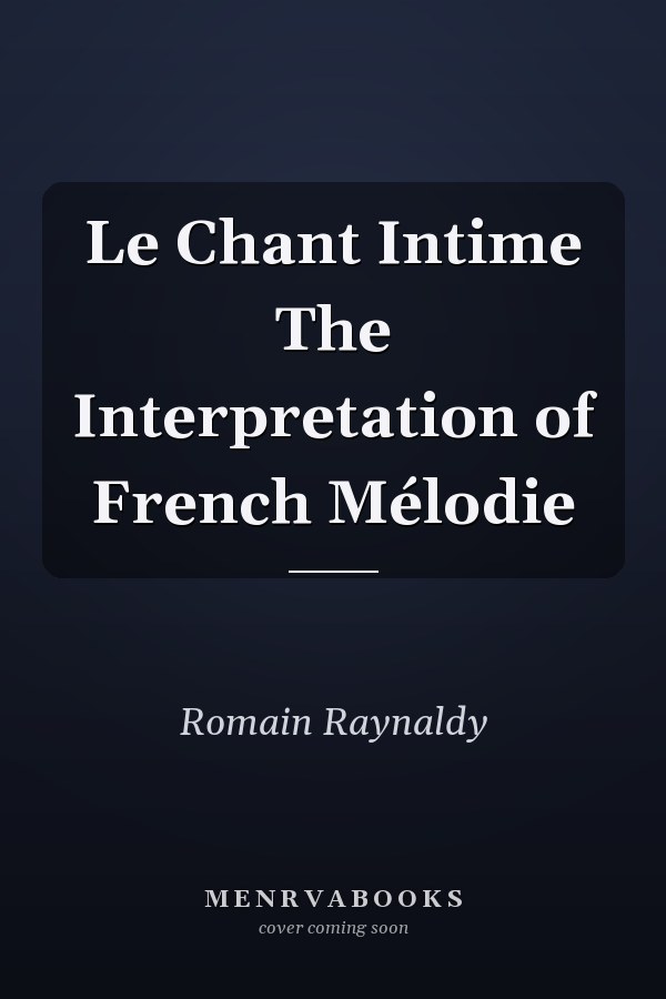 Le Chant Intime The Interpretation of French Mélodie