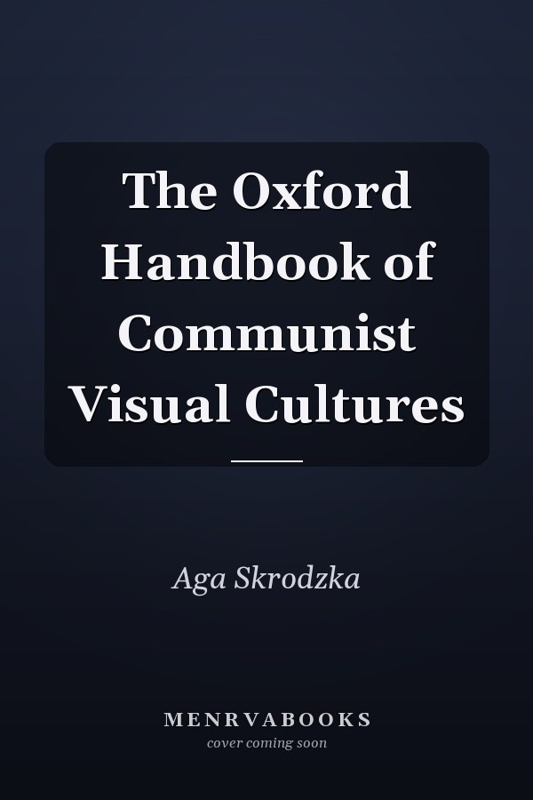 The Oxford Handbook of Communist Visual Cultures
