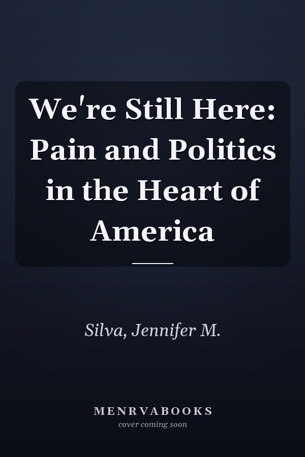 We're Still Here: Pain and Politics in the Heart of America