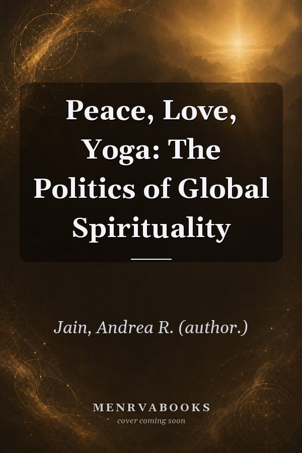 Peace, Love, Yoga: The Politics of Global Spirituality
