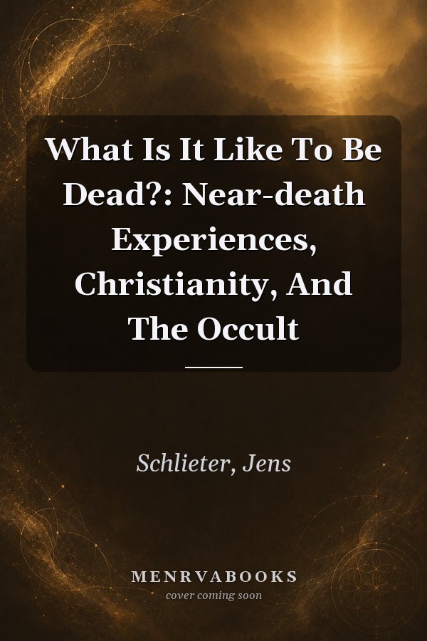 What Is It Like To Be Dead?: Near-death Experiences, Christianity, And The Occult