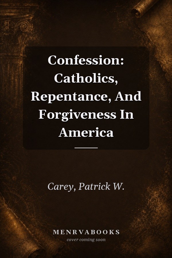 Confession: Catholics, Repentance, And Forgiveness In America