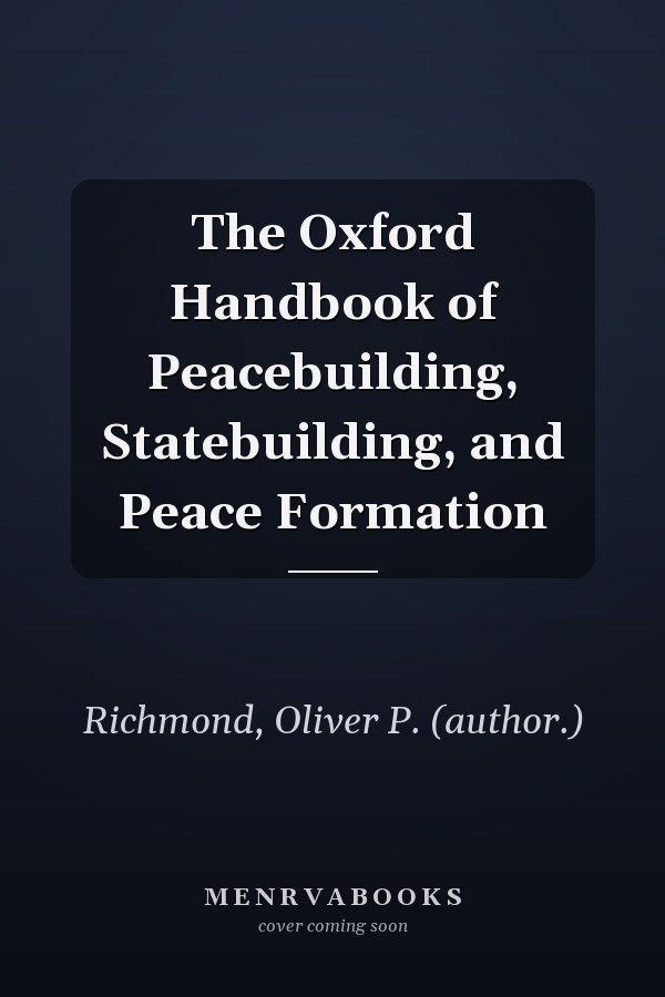 The Oxford Handbook of Peacebuilding, Statebuilding, and Peace Formation