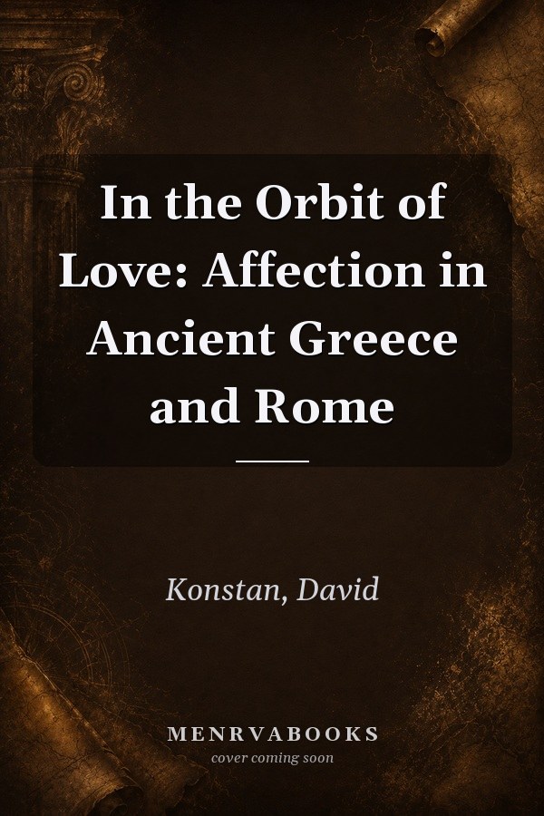 In the Orbit of Love: Affection in Ancient Greece and Rome