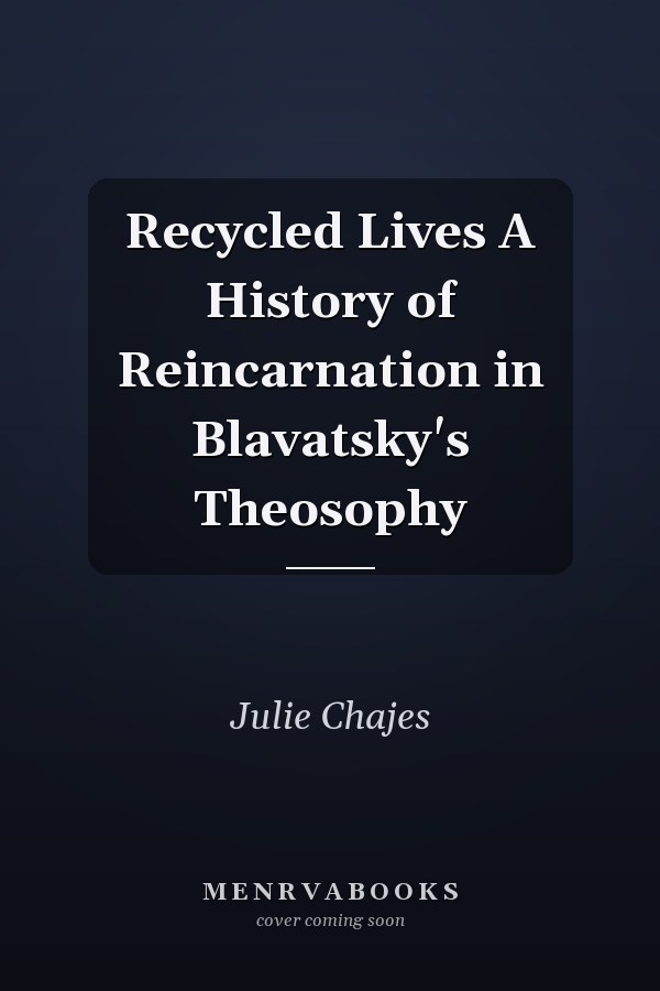 Recycled Lives A History of Reincarnation in Blavatsky's Theosophy