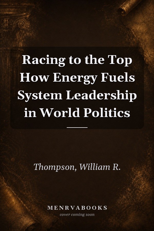 Racing to the Top How Energy Fuels System Leadership in World Politics